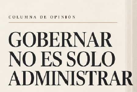 Gobernar no es solo administrar. Gobernar no es solo administrar.